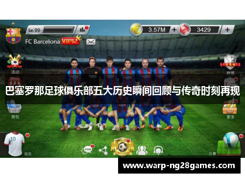巴塞罗那足球俱乐部五大历史瞬间回顾与传奇时刻再现 巴塞罗那足球俱乐部五大历史瞬间回顾与传奇时刻再现