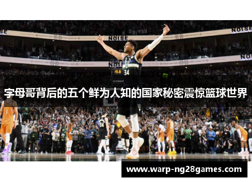 字母哥背后的五个鲜为人知的国家秘密震惊篮球世界