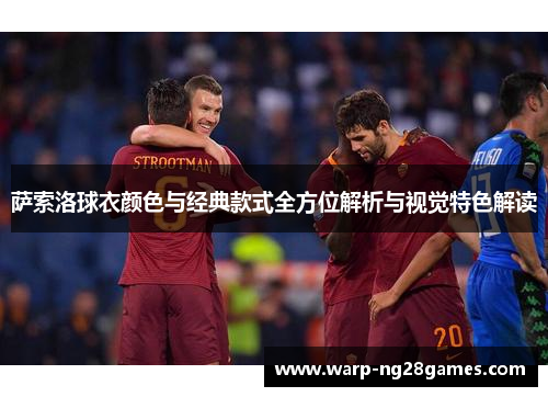 萨索洛球衣颜色与经典款式全方位解析与视觉特色解读 萨索洛球衣颜色与经典款式全方位解析与视觉特色解读