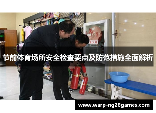 节前体育场所安全检查要点及防范措施全面解析