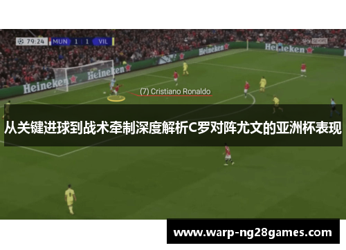 从关键进球到战术牵制深度解析C罗对阵尤文的亚洲杯表现