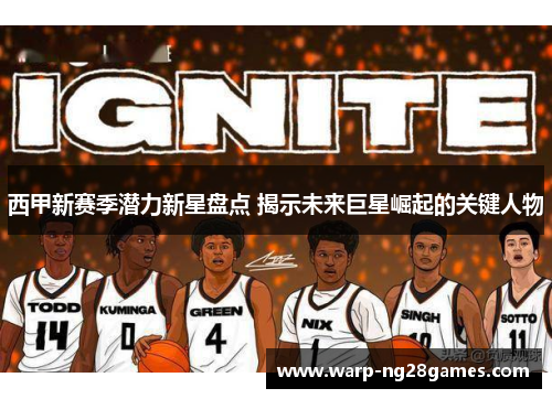 西甲新赛季潜力新星盘点 揭示未来巨星崛起的关键人物 西甲新赛季潜力新星盘点 揭示未来巨星崛起的关键人物