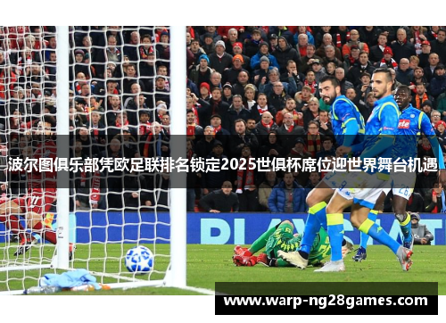 波尔图俱乐部凭欧足联排名锁定2025世俱杯席位迎世界舞台机遇