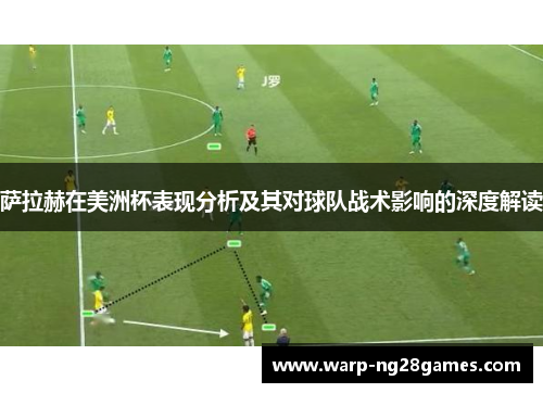 萨拉赫在美洲杯表现分析及其对球队战术影响的深度解读
