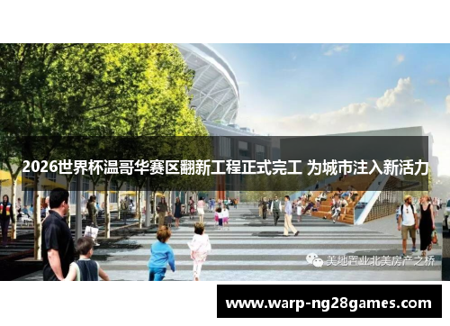 2026世界杯温哥华赛区翻新工程正式完工 为城市注入新活力 2026世界杯温哥华赛区翻新工程正式完工 为城市注入新活力